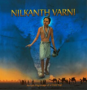 Nilkanth Varni An Epic Pilgrimmage of a Child-Yogi